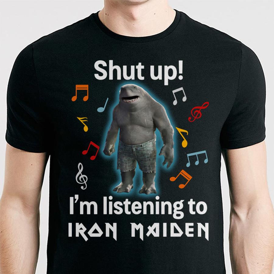 Shut Up Im Listening To Iron Maiden T Shirt