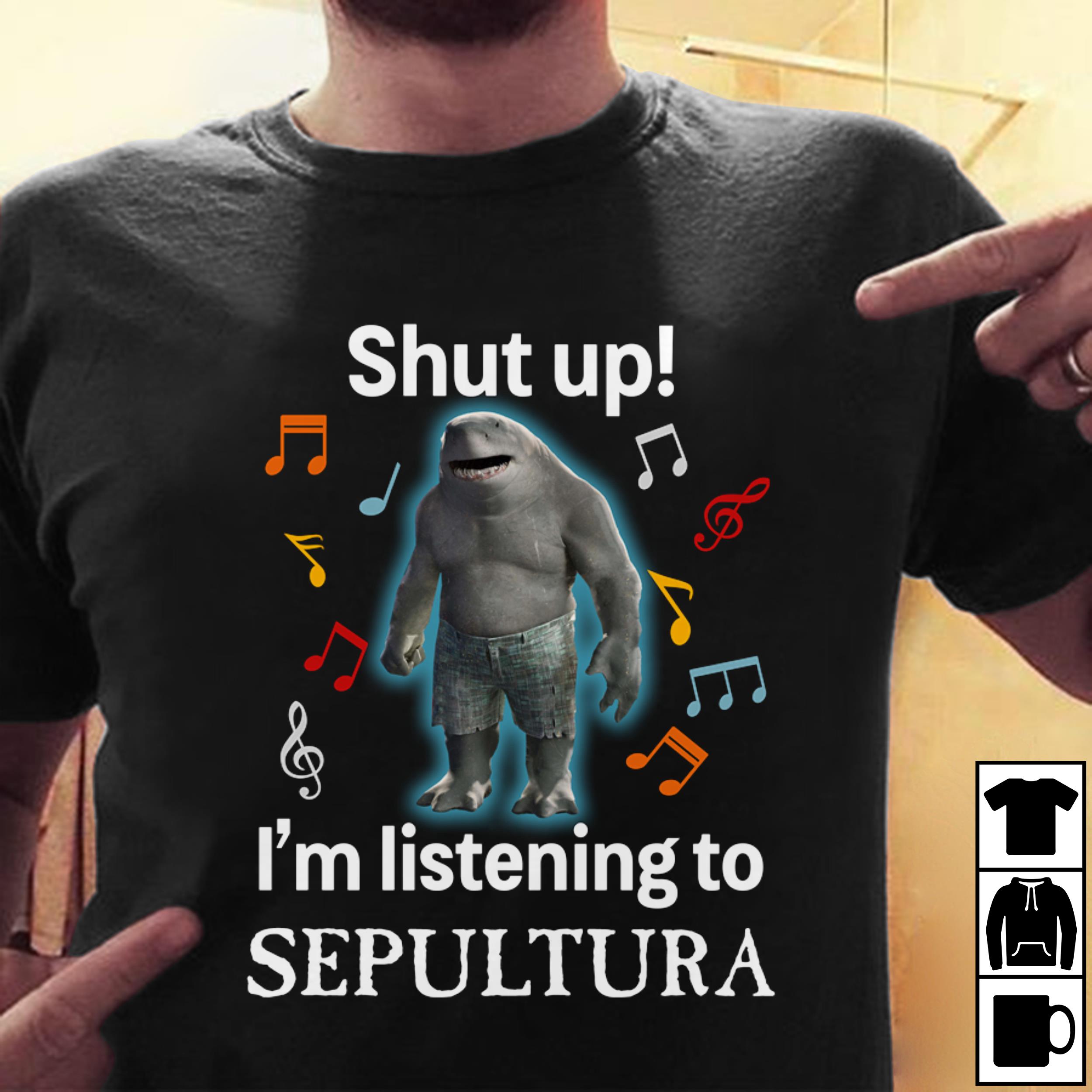 Shut Up Im Listening To Sepultura T Shirt