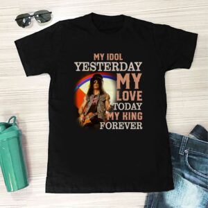 Slash My Idol Yesterday My Love Today My King Forever T Shirt