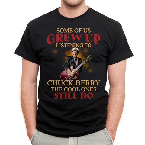 Some Of Us Grew Up Listening To Chuck Berry The Cool Ones Still Do T Shirt