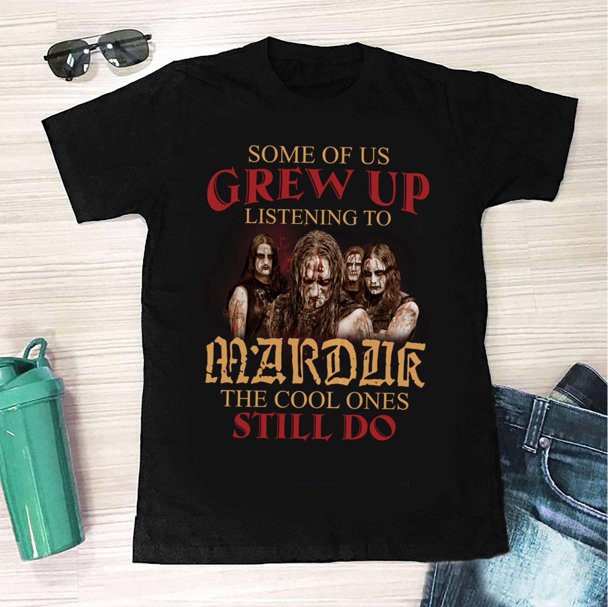 Some Of Us Grew Up Listening To Marduk The Cool Ones Still Do T Shirt