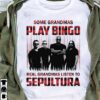 Some Grandmas Play Bingo Real Grandmas Listen To Sepultura T Shirt