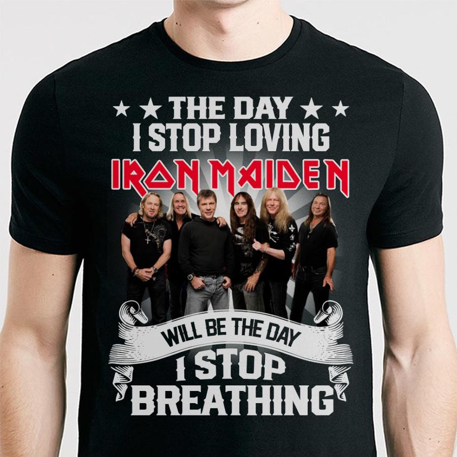 The Day I Stop Loving Iron Maiden Will Be The Day I Stop Breathing T Shirt