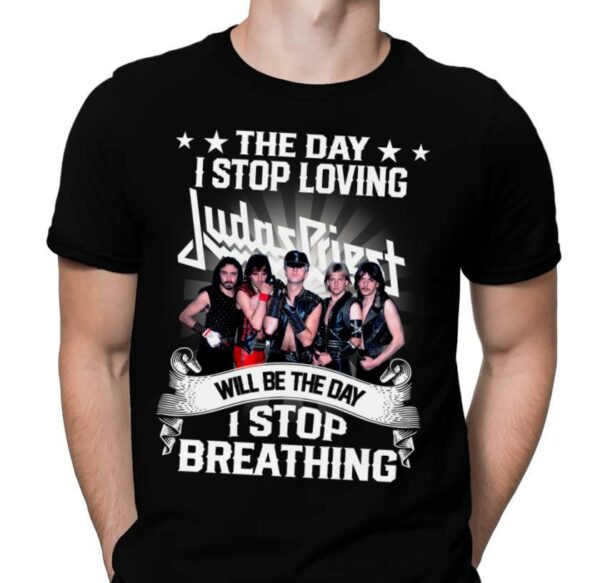 The Day I Stop Loving Judas Priest Will Be The Day I Stop Breathing T Shirt