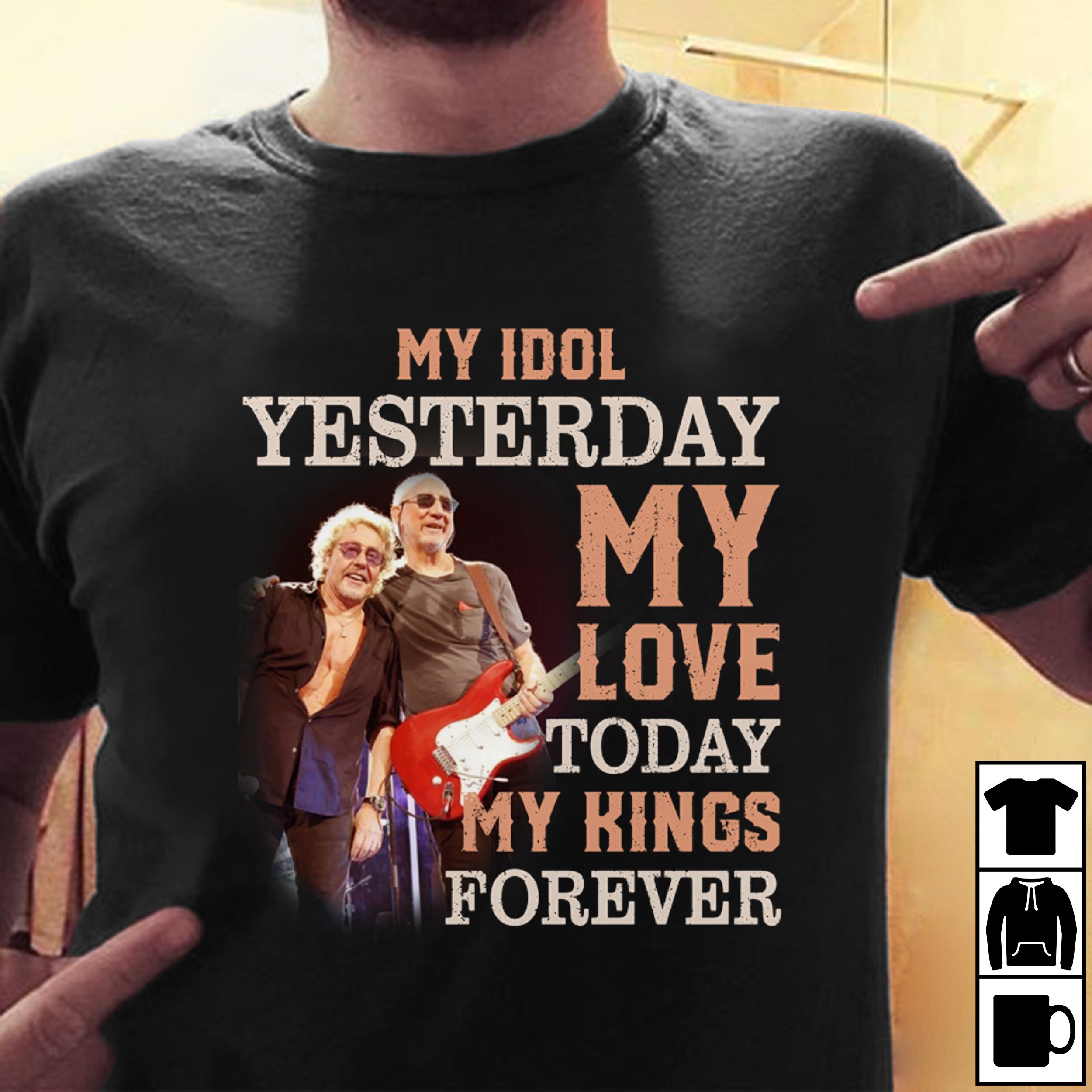 The Who My Idol Yesterday My Love Today My King Forever T Shirt