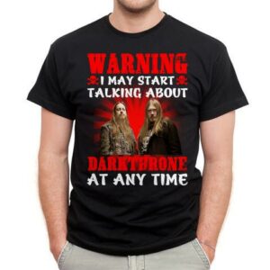 Warning I May Start Talking About Darkthrone At Any Time T Shirt