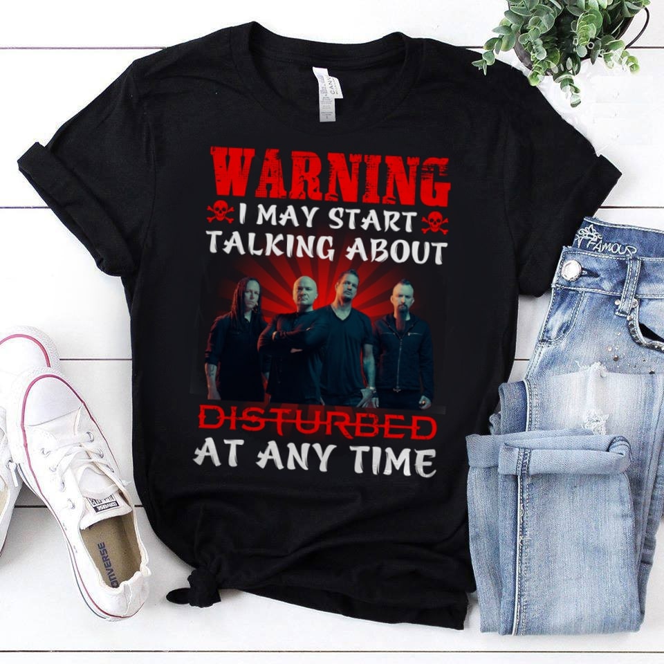 Warning I May Start Talking About Disturbed At Any Time T Shirt