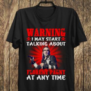 Warning I May Start Talking About Florent Pagny At Any Time T Shirt