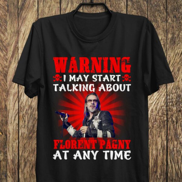 Warning I May Start Talking About Florent Pagny At Any Time T Shirt