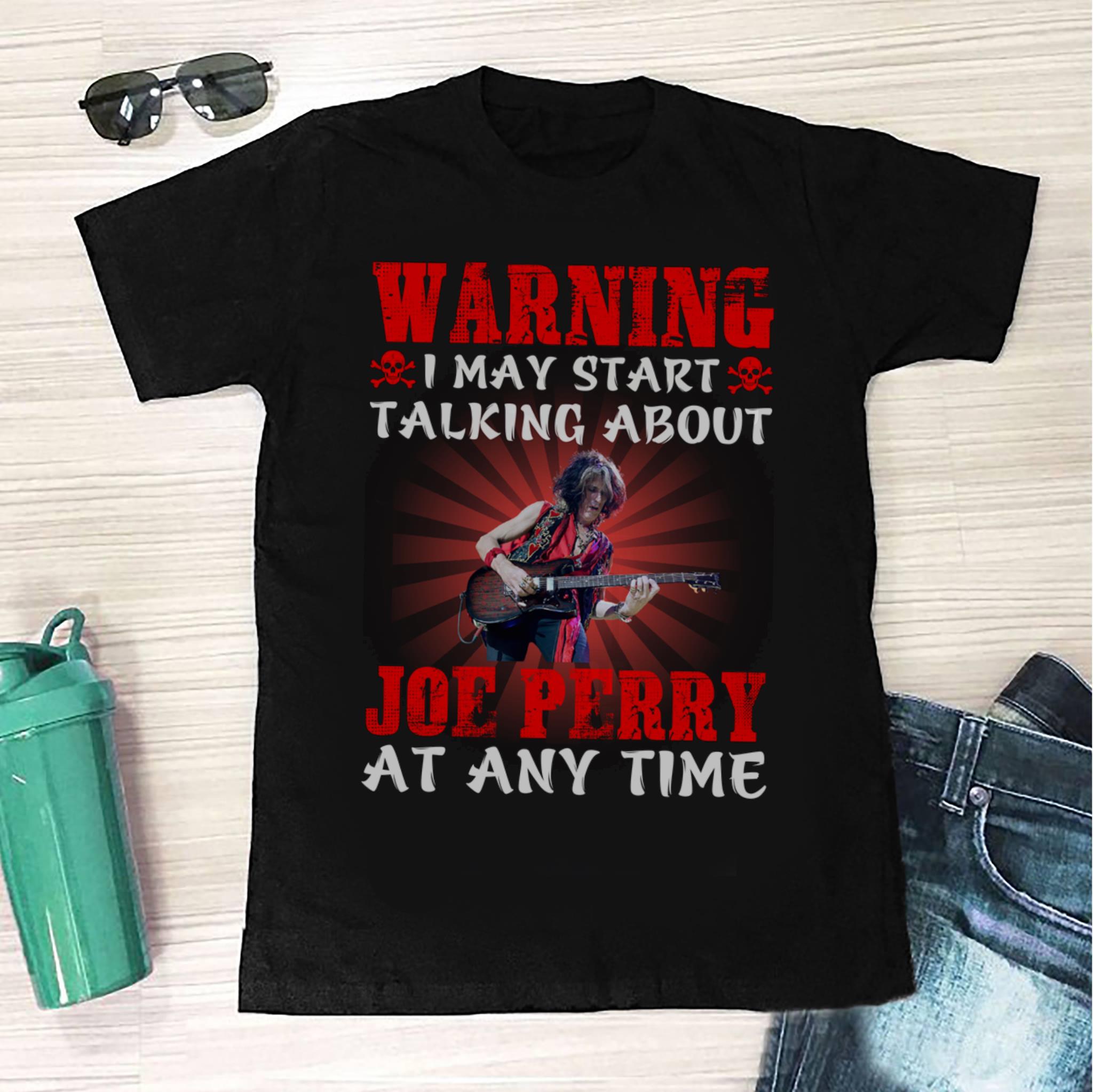 Warning I May Start Talking About Joe Perry At Any Time T Shirt