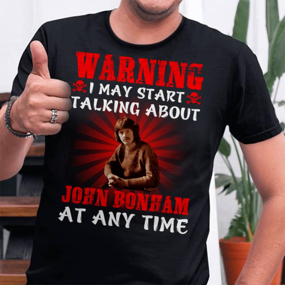 Warning I May Start Talking About John Bonham At Any Time T Shirt