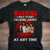 Warning I May Start Talking About Queen At Any Time T Shirt