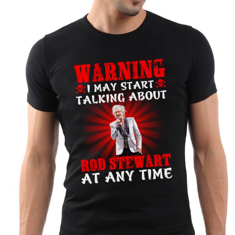 Warning I May Start Talking About Rod Stewart At Any Time T Shirt