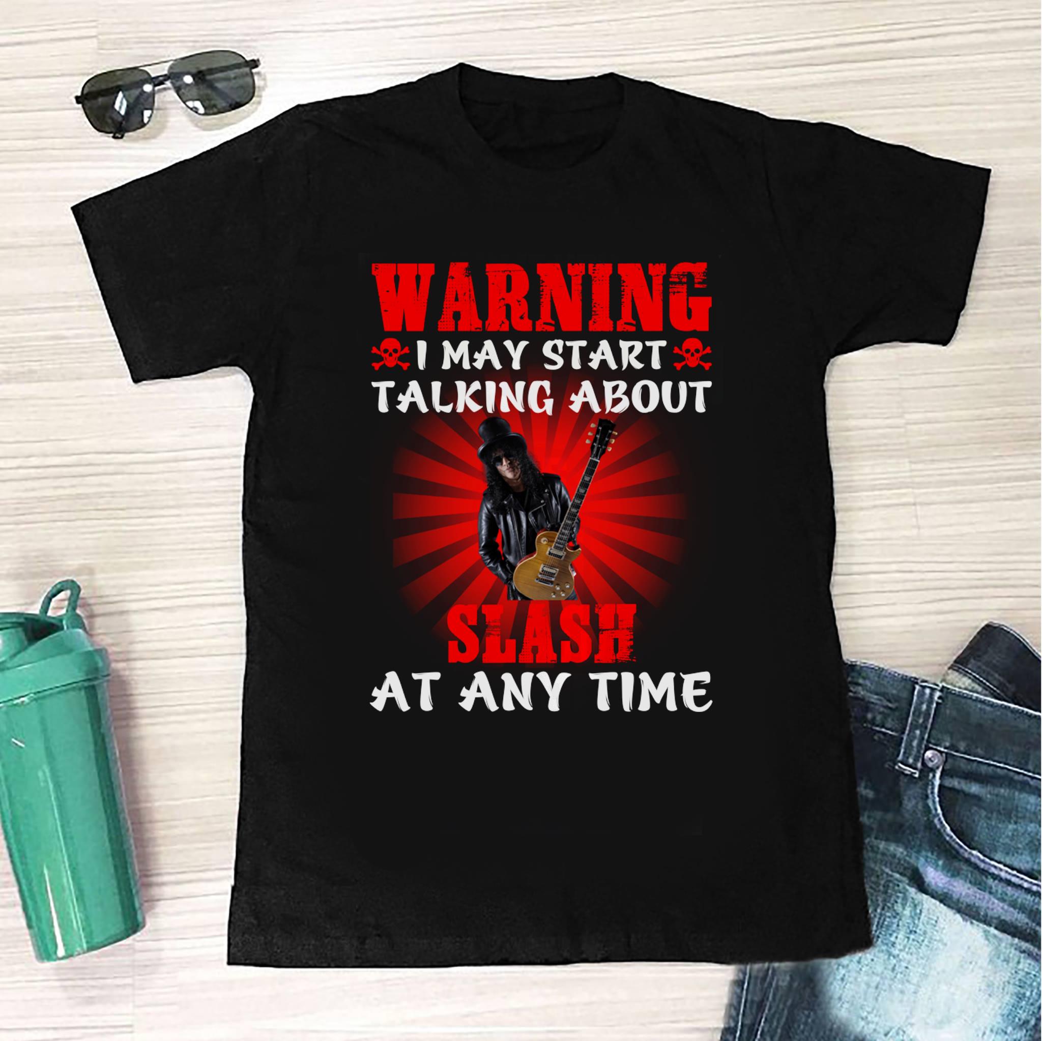 Warning I May Start Talking About Slash At Any Time T Shirt