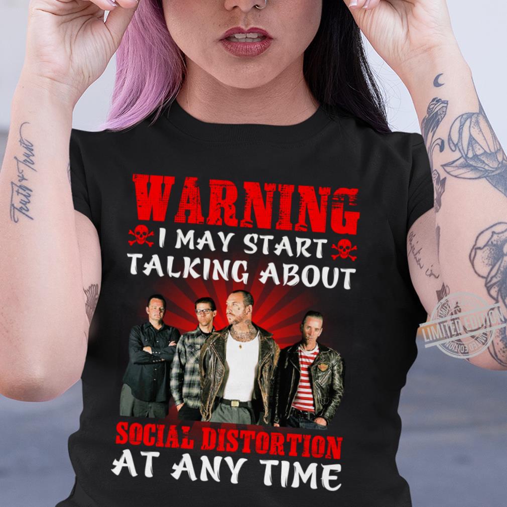 Warning I May Start Talking About Social Distortion At Any Time T Shirt