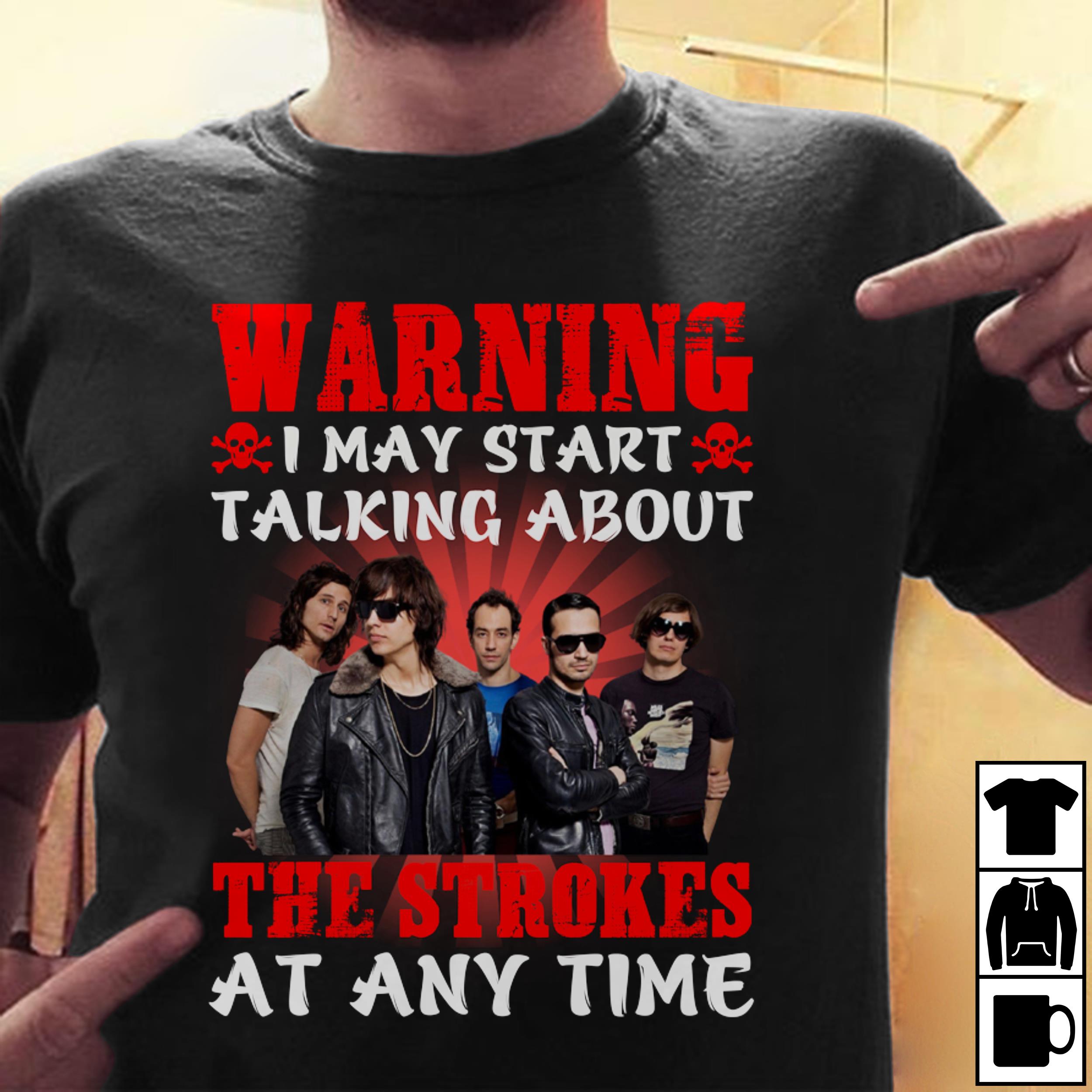 Warning I May Start Talking About The Strokes At Any Time T Shirt