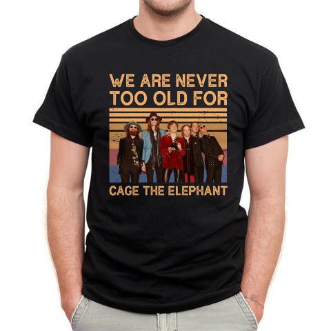 We Are Never Too Old For Cage The Elephant T Shirt