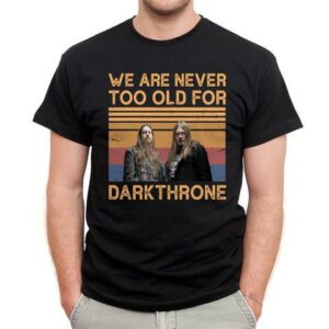 We Are Never Too Old For Darkthrone T Shirt