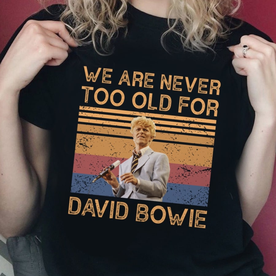 We Are Never Too Old For David Bowie T Shirt