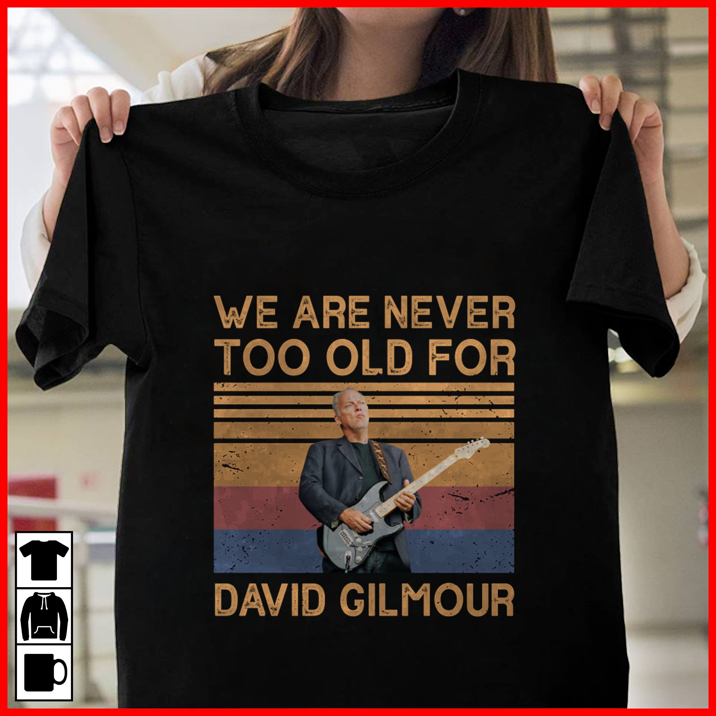 We Are Never Too Old For David Gilmour T Shirt