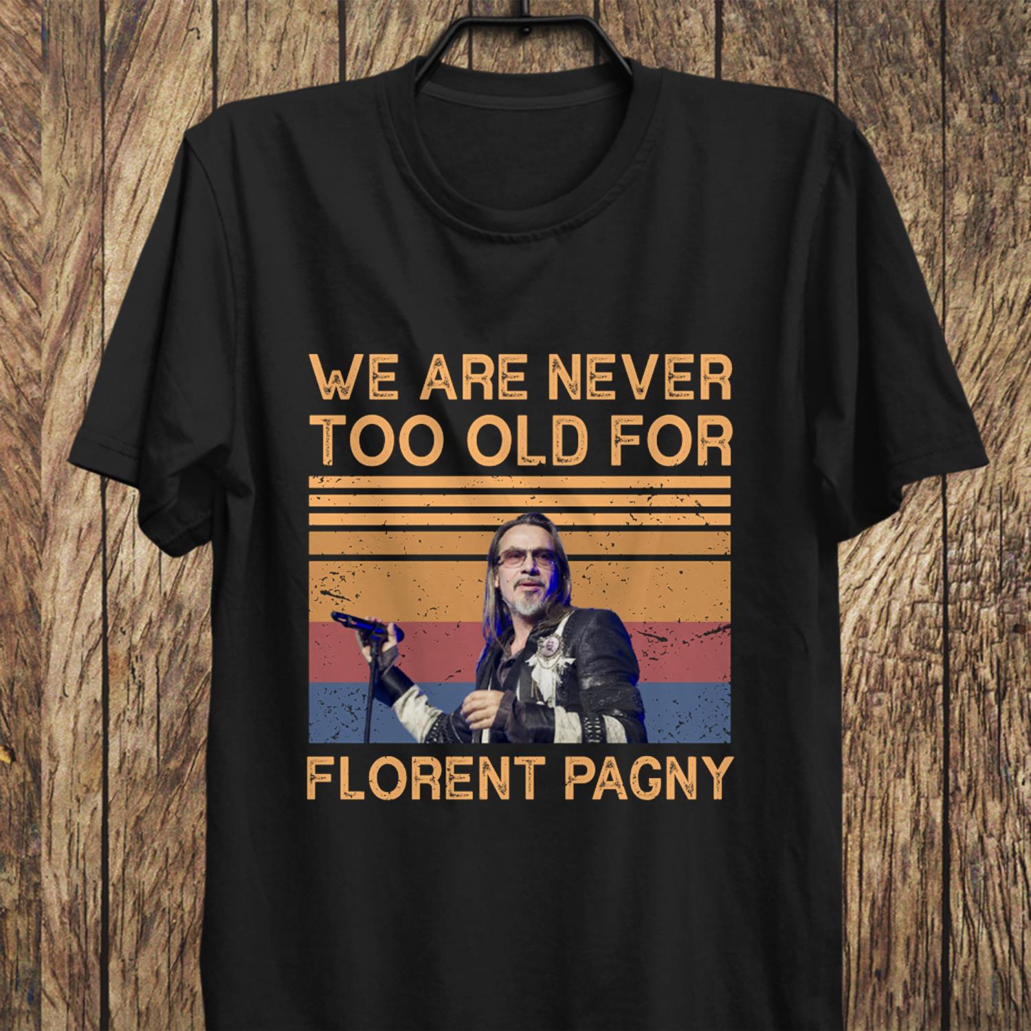 We Are Never Too Old For Florent Pagny T Shirt