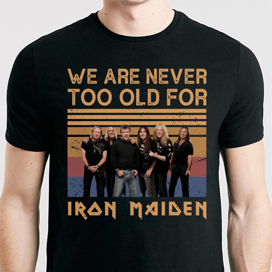 We Are Never Too Old For Iron Maiden T Shirt