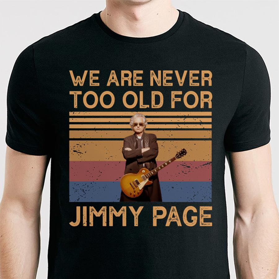 We Are Never Too Old For Jimmy Page T Shirt