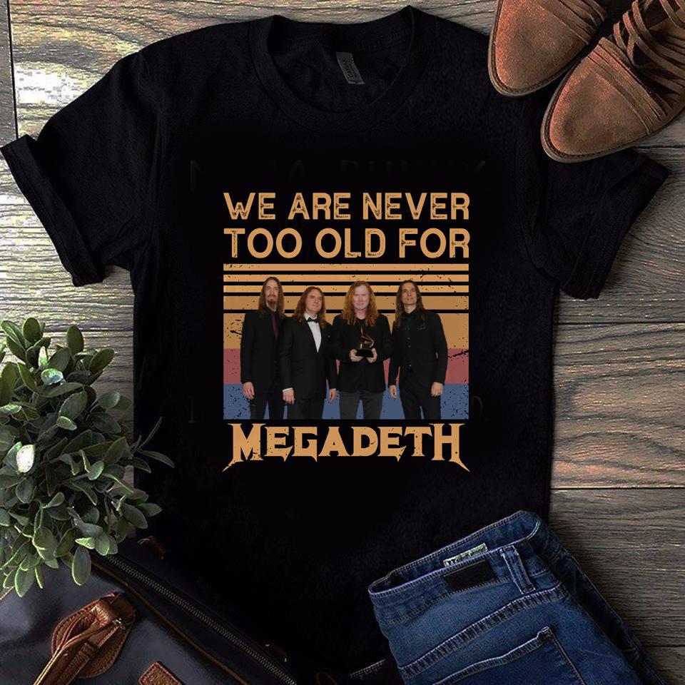 We Are Never Too Old For Megadeth T Shirt