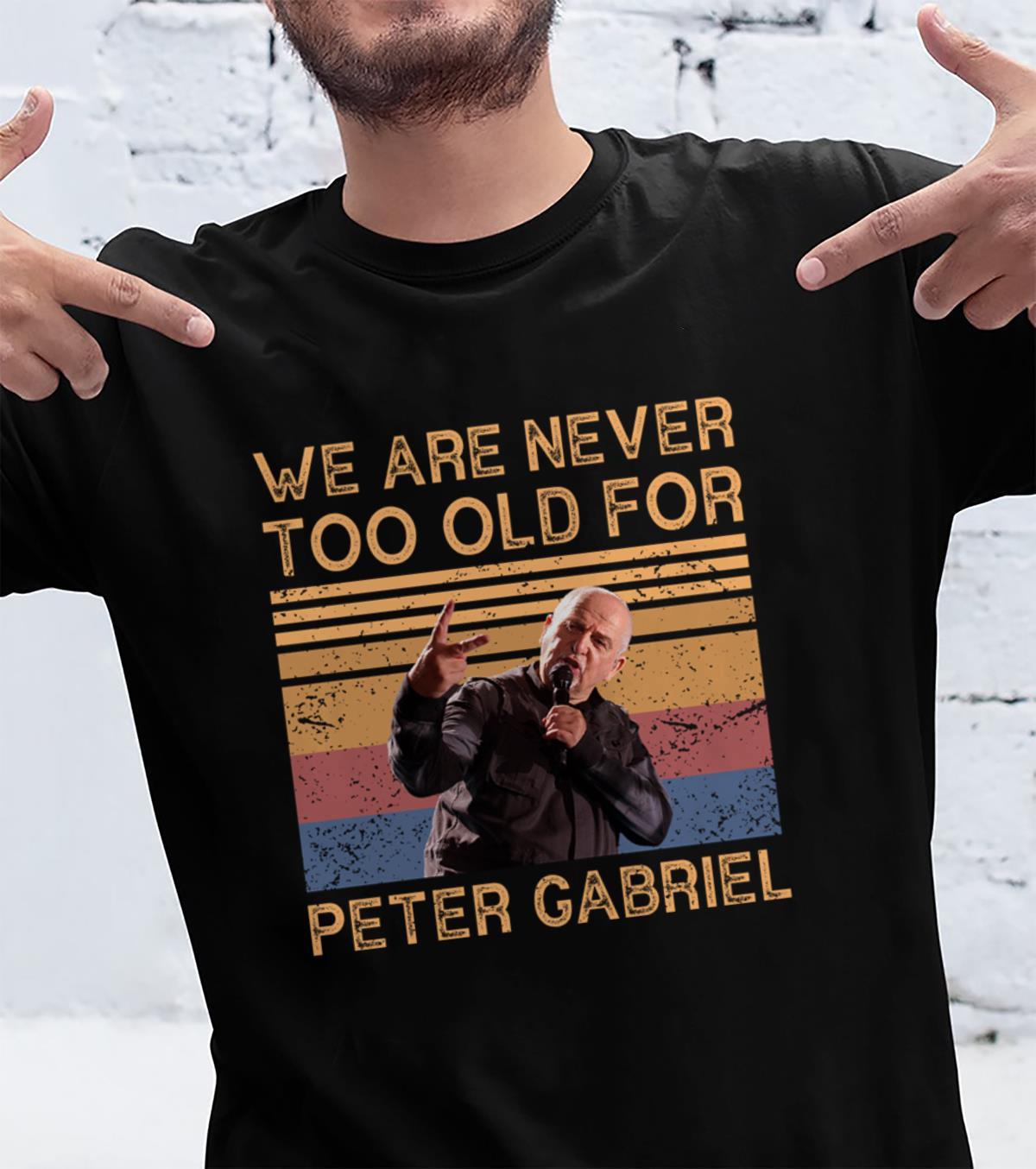 We Are Never Too Old For Peter Gabriel T Shirt