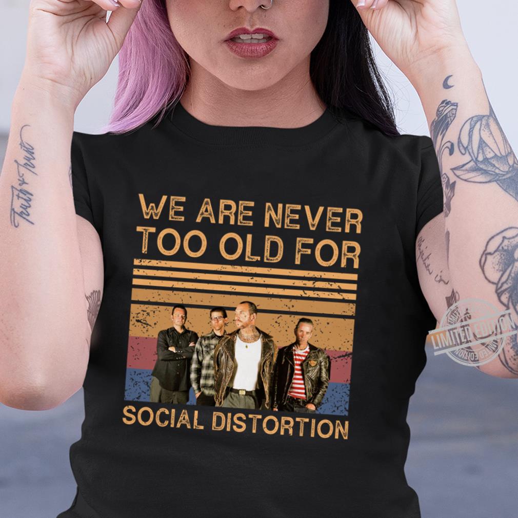 We Are Never Too Old For Social Distortion T Shirt