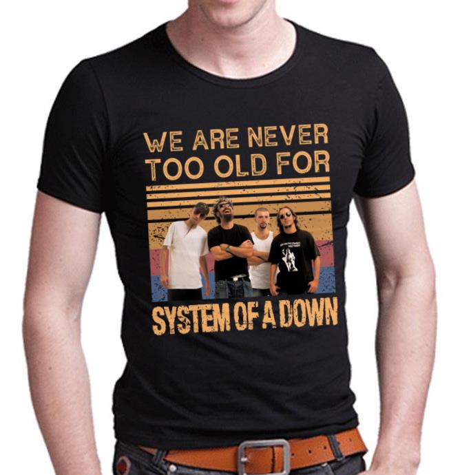 We Are Never Too Old For System Of A Down T Shirt