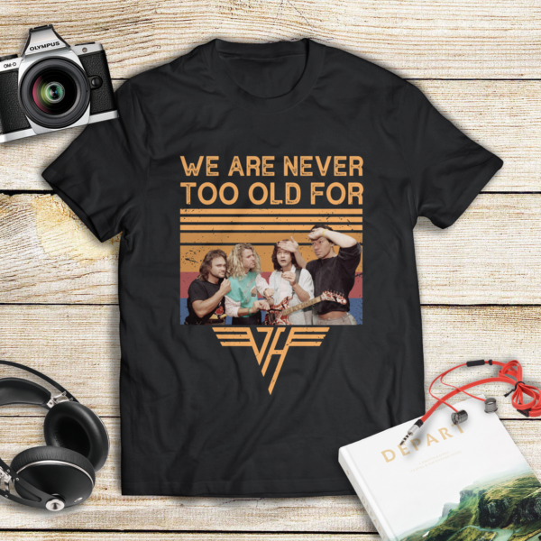 We Are Never Too Old For Van Halen .Png T Shirt