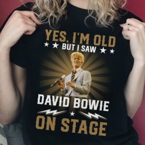 Yes Im Old But I Saw David Bowie On Stage T Shirt