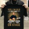 Yes Im Old But I Saw Johnny Cash On Stage T Shirt