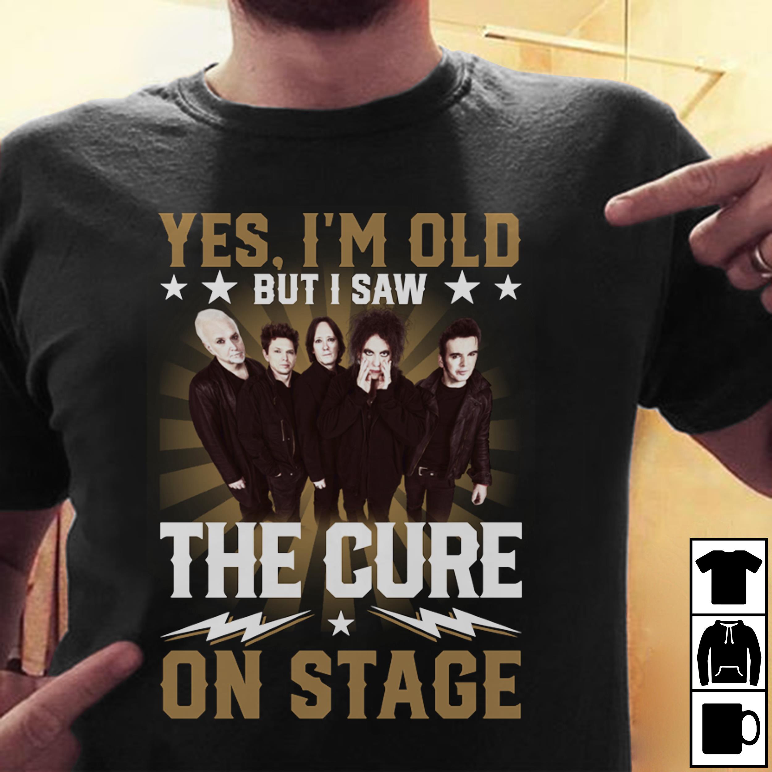 Yes Im Old But I Saw The Cure On Stage 1 T Shirt