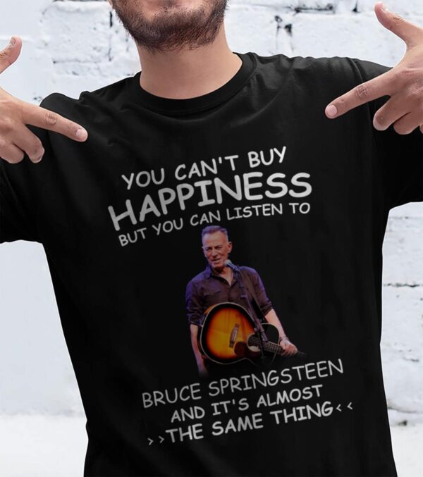 You Cant Buy Happiness But You Can Listen To Bruce Springsteen The Same Thing T Shirt