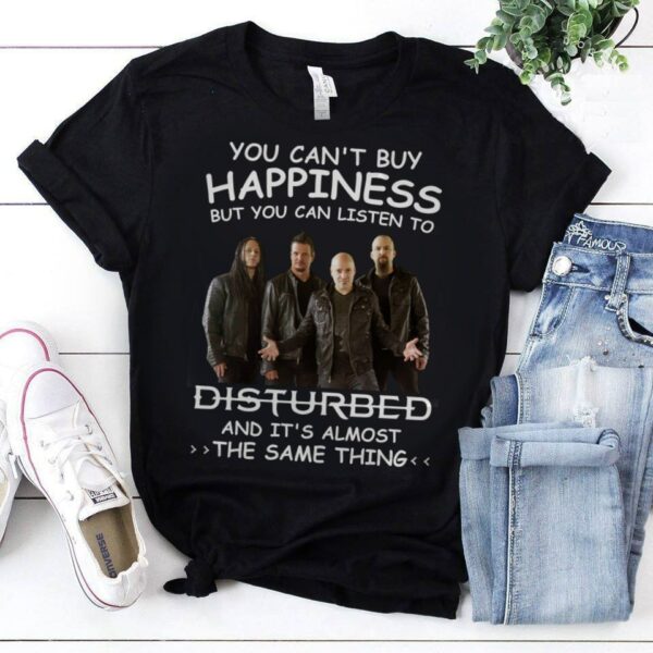 You Cant Buy Happiness But You Can Listen To Disturbed The Same Thing T Shirt