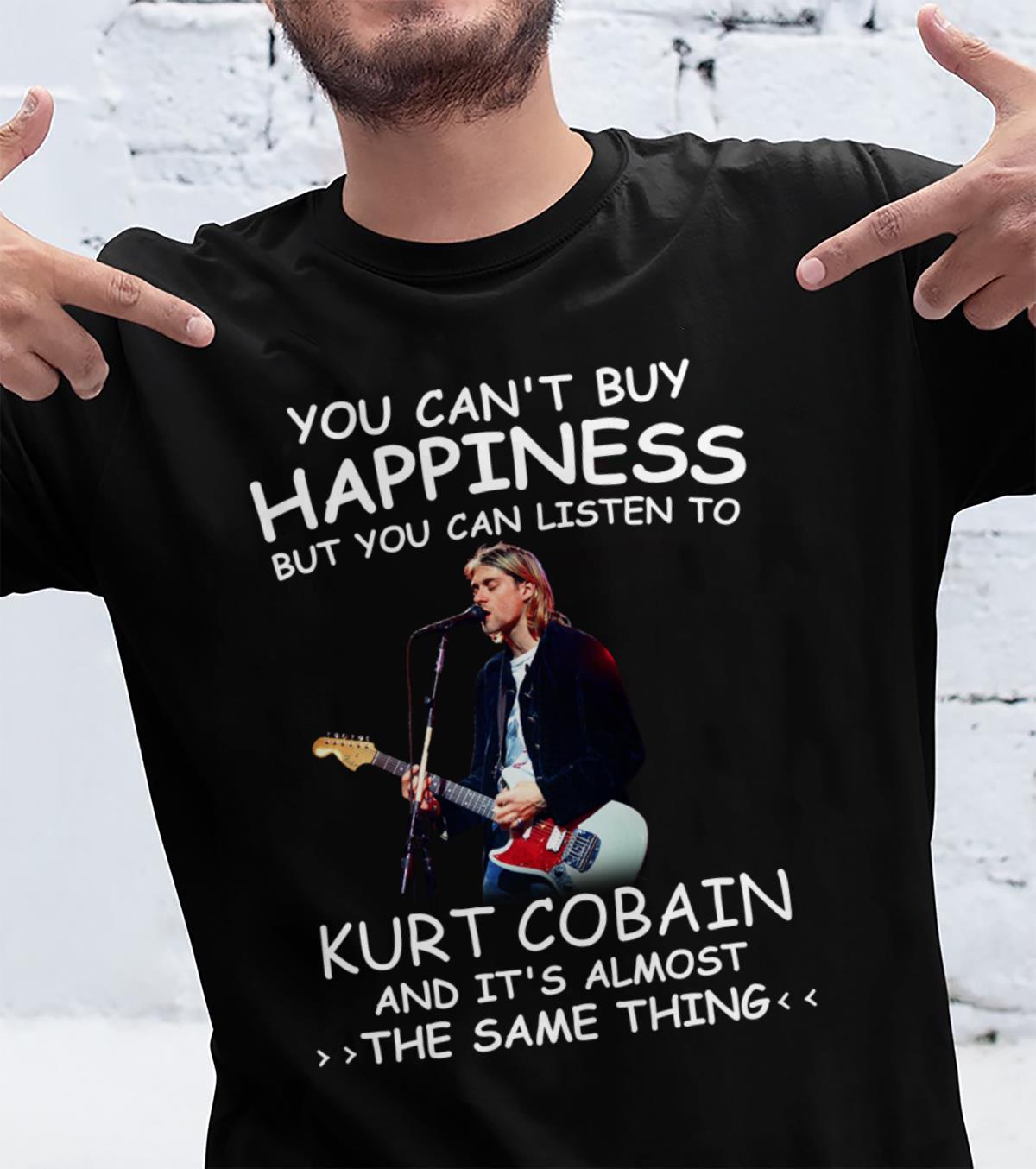 You Cant Buy Happiness But You Can Listen To Kurt Cobain The Same Thing T Shirt