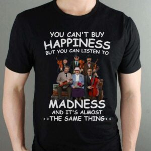 You Cant Buy Happiness But You Can Listen To Madness The Same Thing T Shirt