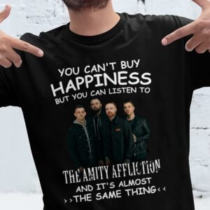 You Cant Buy Happiness But You Can Listen To The Amity Affliction The Same Thing T Shirt