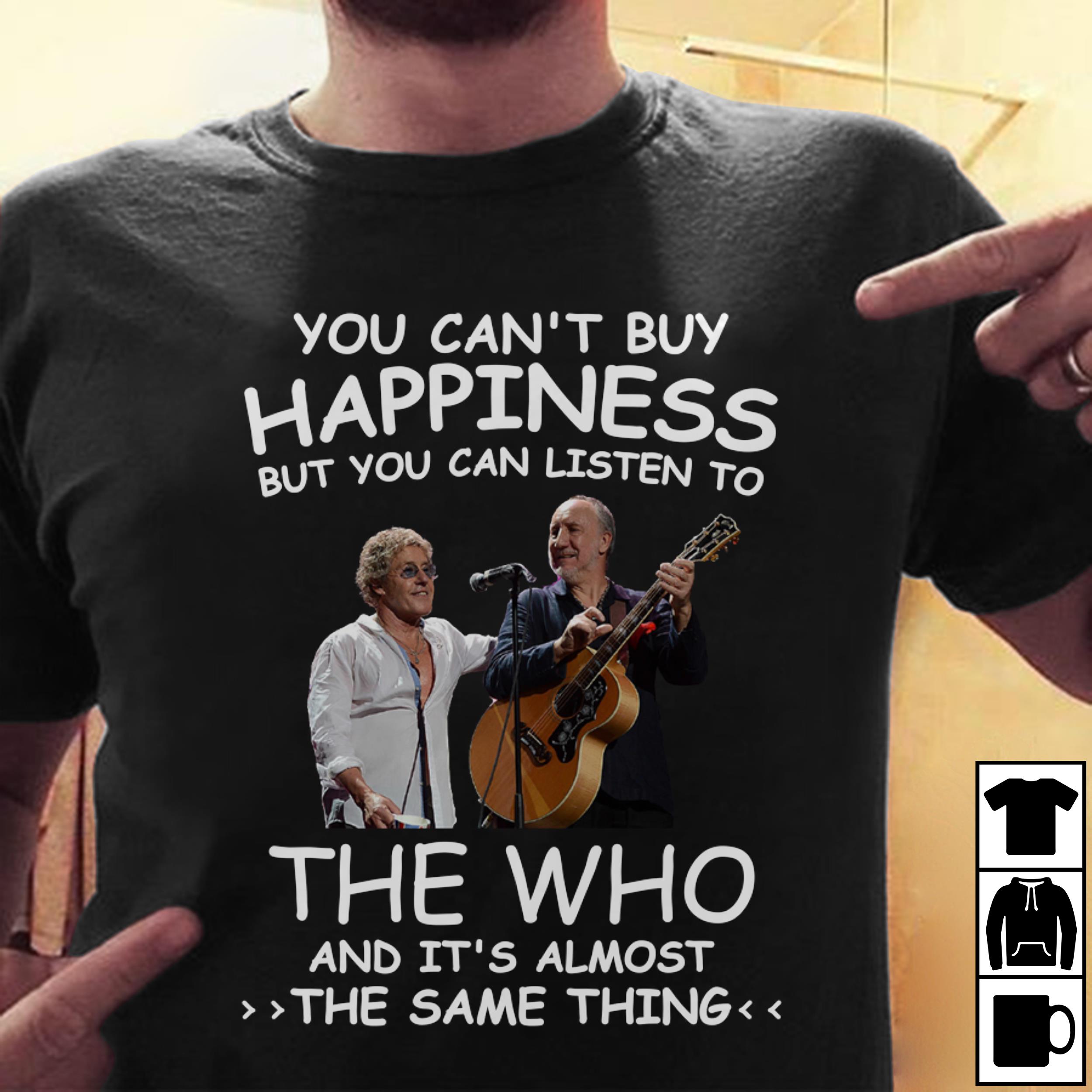 You Cant Buy Happiness But You Can Listen To The Who The Same Thing T Shirt