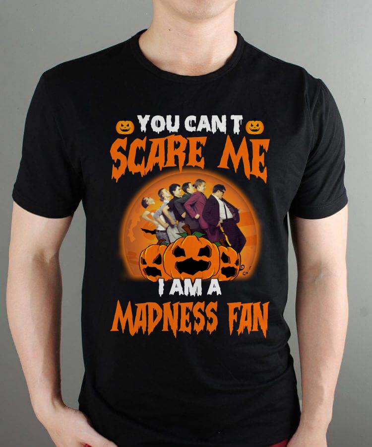 You Cant Scare Me Im A Madness Fan T Shirt