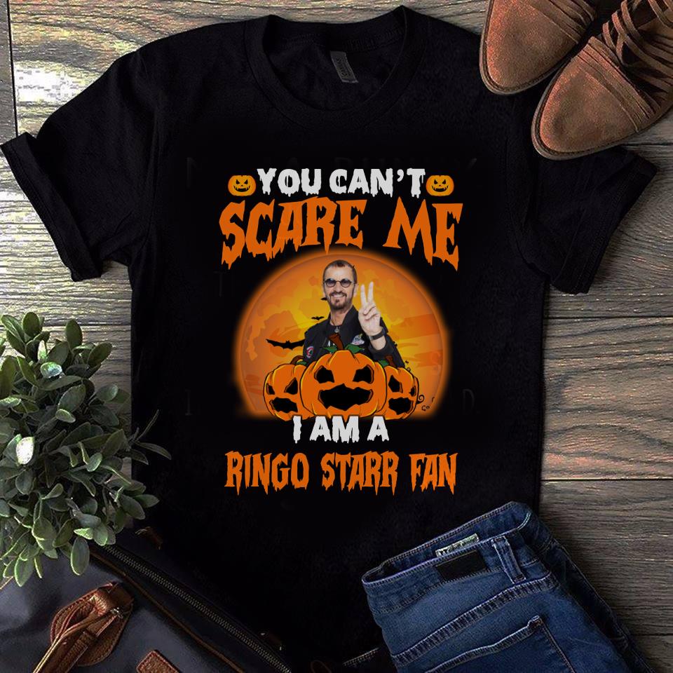 You Cant Scare Me Im A Ringo Starr Fan T Shirt