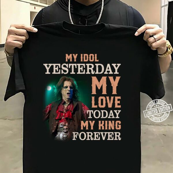 Alice Cooper My Idol Yesterday My Love Today My King Forever T Shirt