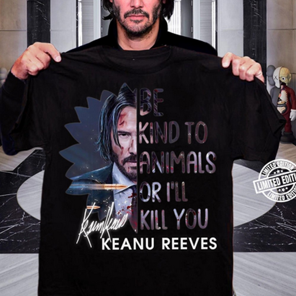 Be Kind To Animals Or Ill Kill You Keanu Reeves T Shirt