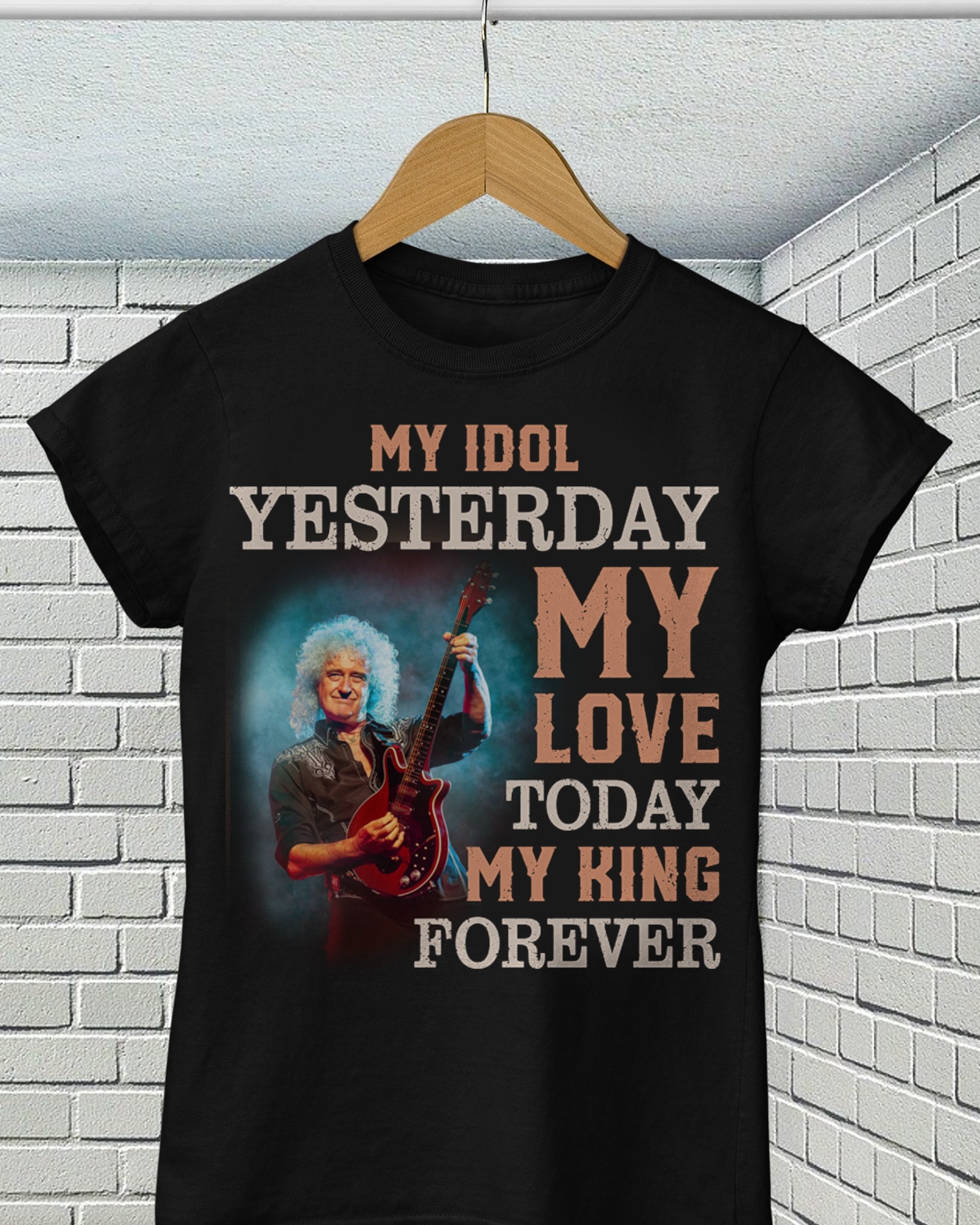 Brian May My Idol Yesterday My Love Today My King Forever T Shirt