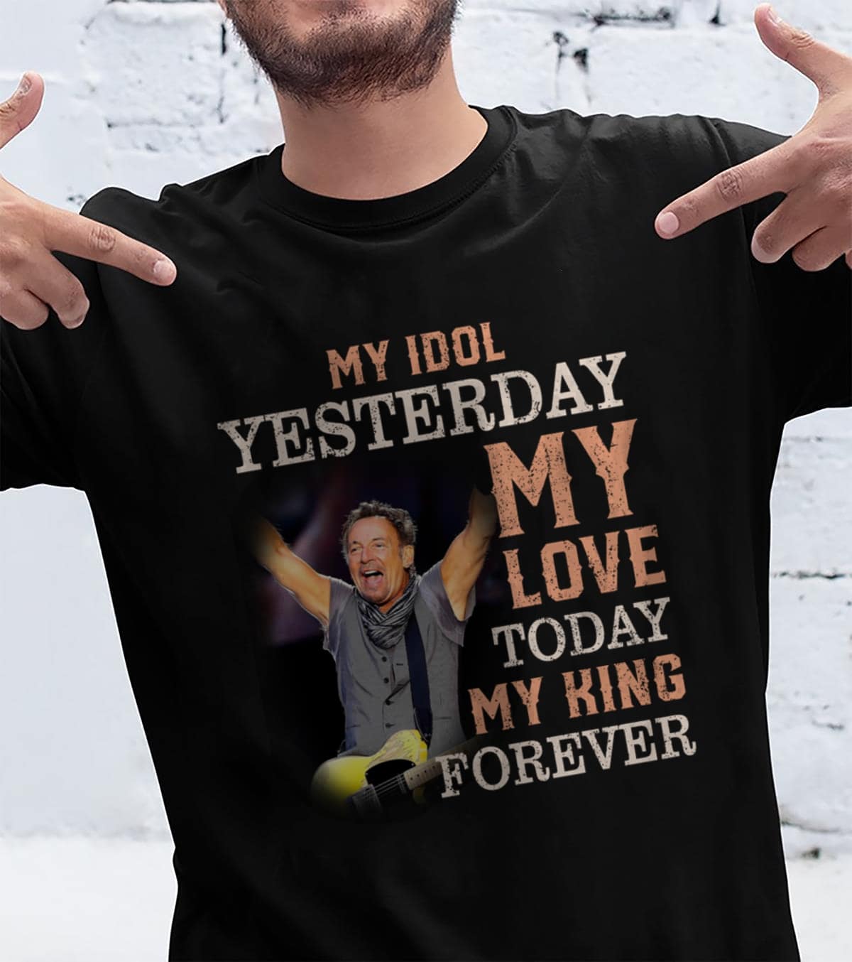 Bruce Springsteen My Idol Yesterday My Love Today My King Forever T Shirt