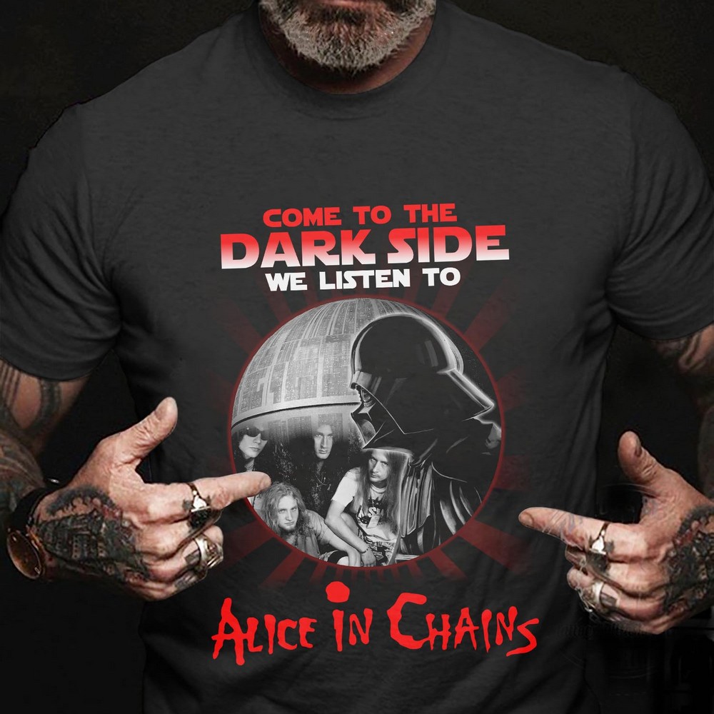 Come To The Dark Side We Listen To Alice In Chains T Shirt