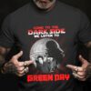 Come To The Dark Side We Listen To Green Day T Shirt