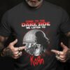 Come To The Dark Side We Listen To Korn T Shirt